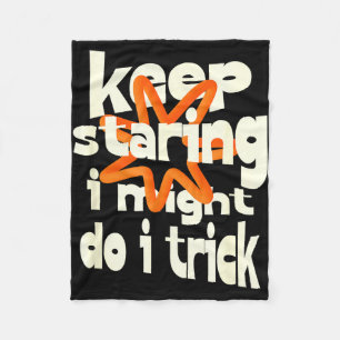 Keep staring i might do a trick funny quote  fleece blanket