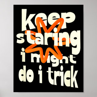 Keep staring i might do a trick funny quote  poster