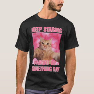 Keep staring I might do something gay cat meme  T-Shirt