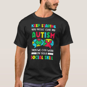 Keep Staring You Might Cure My Autism Awareness Au T-Shirt