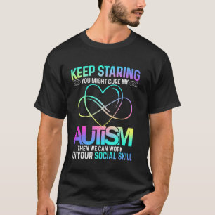 Keep Staring You Might Cure My Autism Heart Tee