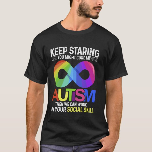 Keep Staring You Might Cure My Autism Infinity sig T-Shirt (Front)