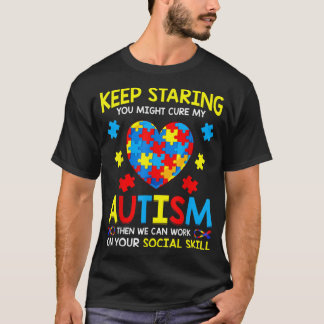 Keep Staring You Might Cure My Autism T-Shirt