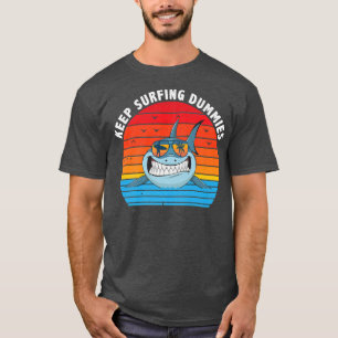 Keep Surfing Dummies Shark Funny Gift Men women Sh T-Shirt