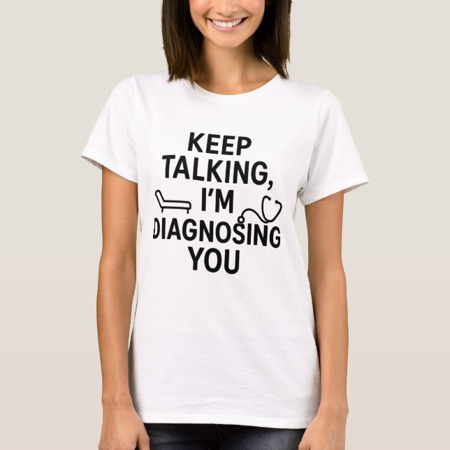 Keep Talking I’m Diagnosing You | Funny Psychologi T-Shirt (Front)