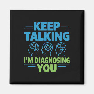 Keep Talking I’m Diagnosing You Funny Psychology G Magnet