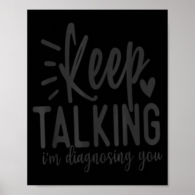 Keep Talking I’m Diagnosing You Funny Sarcastic Qu Poster (Front)