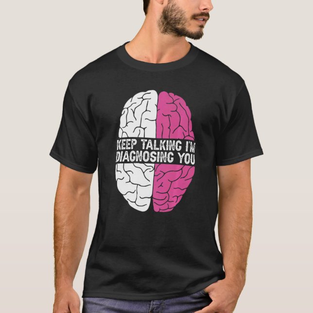 Keep Talking I´m Diagnosing You Psychology Psychol T-Shirt (Front)