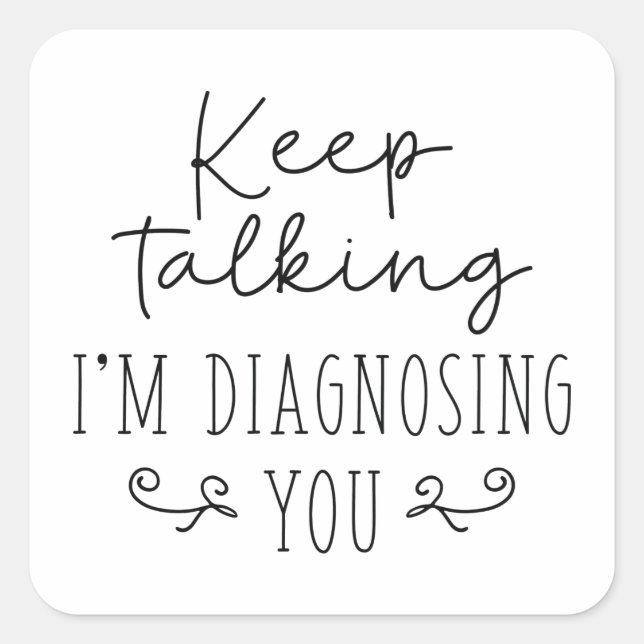 Keep Talking I’m Diagnosing You Square Sticker (Front)