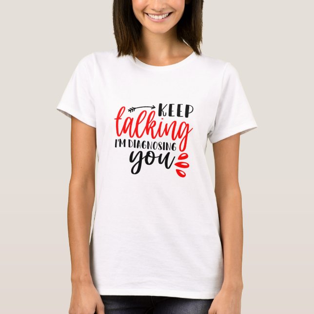 Keep Talking I’m diagnosing You Women's   T-Shirt (Front)