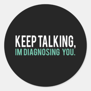 Keep Talking I'm Diagnosing You  Copy Classic Round Sticker