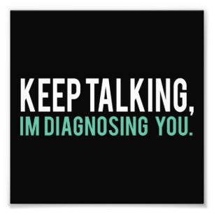 Keep Talking I'm Diagnosing You Copy Photo Print