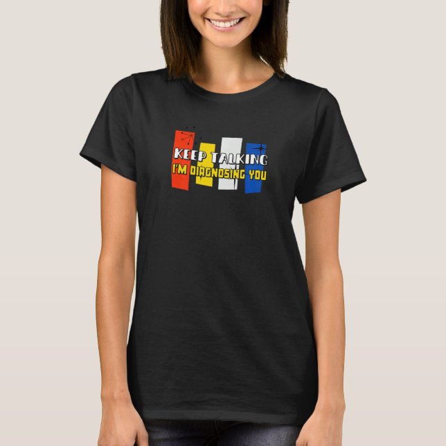 Keep Talking I'm Diagnosing You  Fun Psychology  7 T-Shirt (Front)