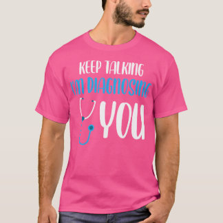 Keep Talking I'M Diagnosing You Funny Doctor T-Shirt