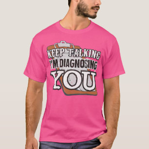 Keep Talking Im Diagnosing You Funny Psych Major T-Shirt