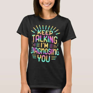 Keep Talking I'm Diagnosing You - Funny psychologi T-Shirt