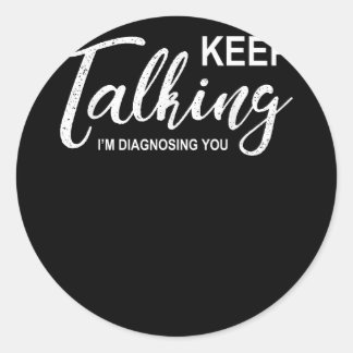 Keep Talking I'm Diagnosing You Funny Psychologist Classic Round Sticker
