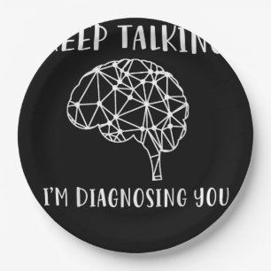 Keep Talking I'm Diagnosing You Funny Psychology  Paper Plate