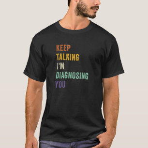 Keep Talking I'm Diagnosing You Funny Psychology R T-Shirt