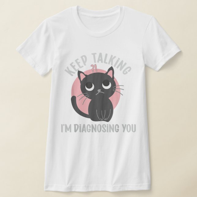 Keep talking I'm diagnosing you - funny psychology T-Shirt (Laydown)