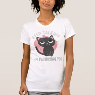 Keep talking I'm diagnosing you - funny psychology T-Shirt