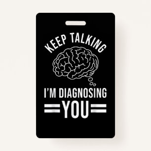 Keep Talking I'm Diagnosing You Funny Quotes Gift  ID Badge