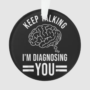 Keep Talking I'm Diagnosing You Funny Quotes Gift  Ornament
