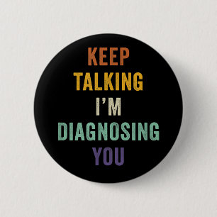 Keep Talking I'm Diagnosing You I Psychiatrist Fun 6 Cm Round Badge