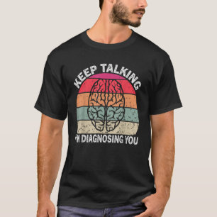 Keep Talking I'm Diagnosing You Men Women T-Shirt