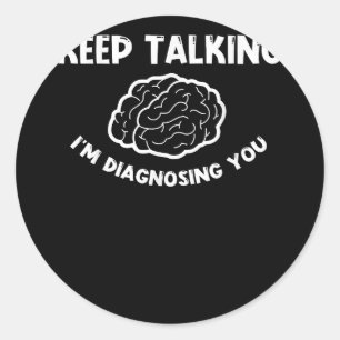 Keep Talking I'm Diagnosing You Psychiatrist  Classic Round Sticker