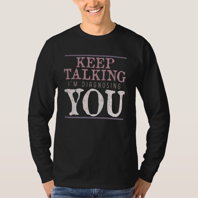 Keep Talking Im Diagnosing You Psychologist Psycho T-Shirt (Front)