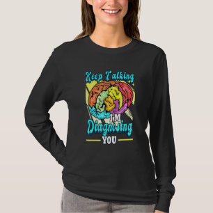 Keep Talking Im Diagnosing You Psychologist Therap T-Shirt
