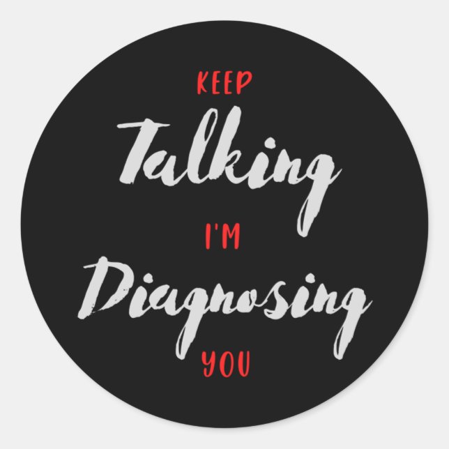Keep Talking I'm Diagnosing You  Psychology Gift  Classic Round Sticker (Front)
