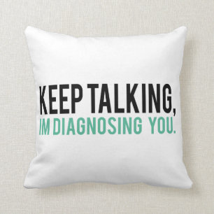 Keep Talking, I'm Diagnosing you Psychology Humour Cushion