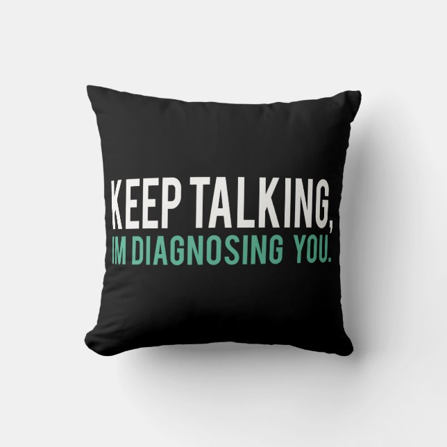 Keep Talking, I'm Diagnosing you Psychology Humour Cushion (Front)