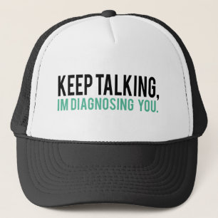 Keep Talking, I'm Diagnosing you Psychology Humour Trucker Hat