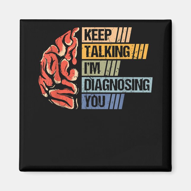 Keep Talking I'm Diagnosing You Psychology Psychol Magnet (Front)