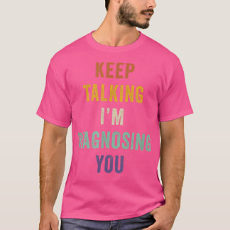 Keep Talking I'm Diagnosing You Psychology Retro  T-Shirt