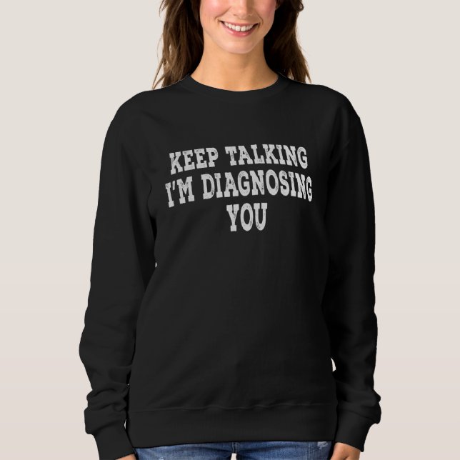 Keep Talking I'm Diagnosing You Psychology Retro V Sweatshirt (Front)