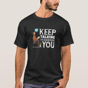 Keep Talking I'm Diagnosing You Sarcastic Psycholo T-Shirt