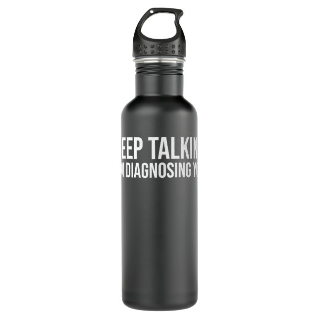 Keep Talking I'm Diagnosing You Shirt Funny Doctor 710 Ml Water Bottle (Front)