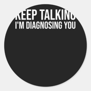 Keep Talking I'm Diagnosing You Shirt Funny Doctor Classic Round Sticker