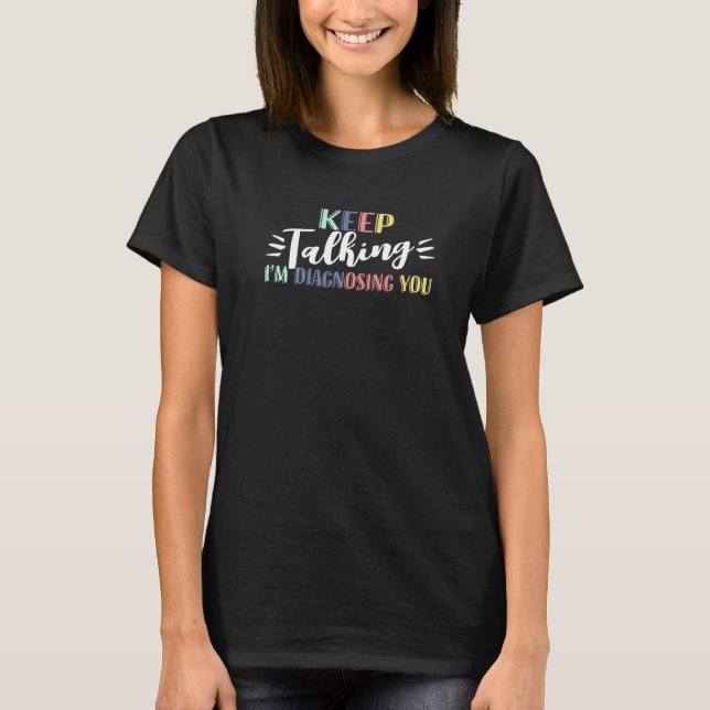 Keep Talking Im Diagnosing You Speech Language Pat T-Shirt (Front)