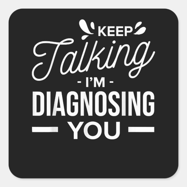 Keep Talking I'm Diagnosing You -  Square Sticker (Front)