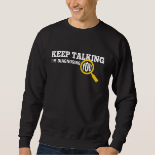 Keep Talking I'm Diagnosing You Sweatshirt