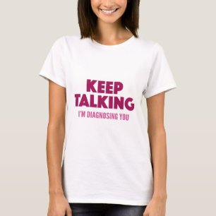 Keep Talking I'm Diagnosing You T-Shirt