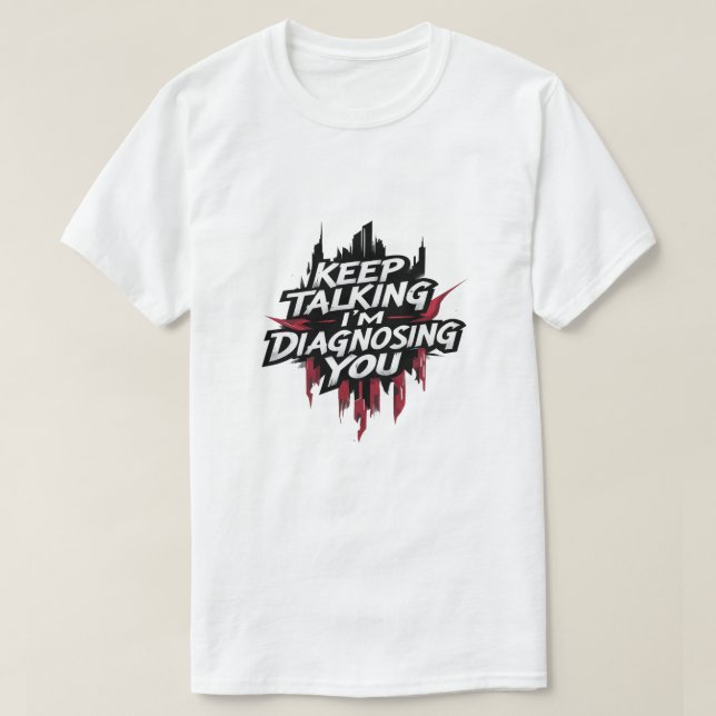 Keep Talking I'm Diagnosing You T-Shirt (Design Front)