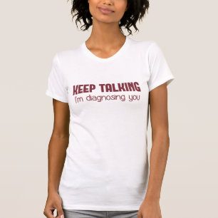 Keep Talking I'm Diagnosing You T-Shirt
