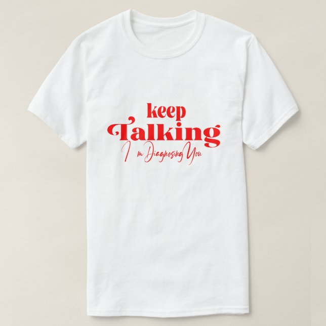 Keep Talking I'm Diagnosing You T-Shirt (Design Front)