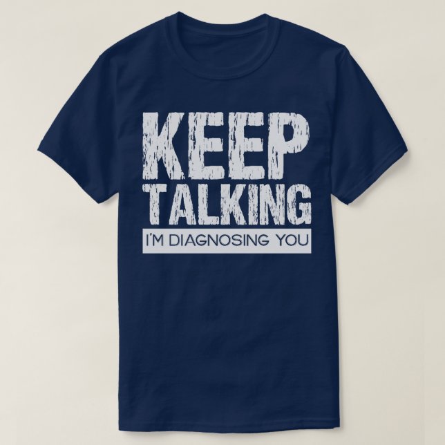 Keep Talking Im Diagnosing You T-Shirt (Design Front)